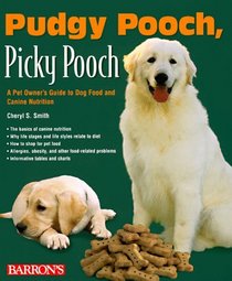 Pudgy Pooch, Picky Pooch: A Pet Owner's Guide to Dog Food and Canine Nutrition