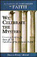 We Celebrate the Mystery: Growing Spiritually Through the Catechism of the Catholic Church (Libersat, Henry. Catholic Confession of Faith.)