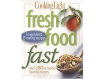 Cooking Light : Fresh Food Fast - Over 280 Incredibly Flavorful Recipes