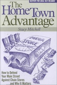 Hometown Advantage : How to Defend Your Main Street Against Chain Stores and Why it Matters