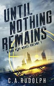 Until Nothing Remains: A Hybrid Post-Apocalyptic Espionage Adventure (A Gun Play Novel: Volume 1)