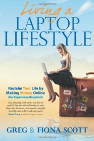 Living a Laptop Lifestyle: Reclaim Your Life by Making Money Online (No Experience Required)