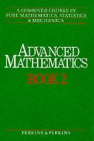 Advanced Mathematics: A Combined Course in Pure Mathematics, Statistics and Mechanics (Advanced Mathematics)