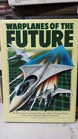 Warplanes of the Future:  The Most Exciting Combat Aircraft Being Designed Today To Face The Threat Of Wars Tomorrow