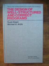 The Design of Well-Structured and Correct Programs (Monographs in Computer Science)