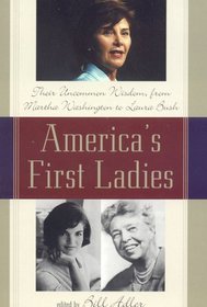 America's First Ladies: Their Uncommon Wisdom from Martha Washington to Laura Bush