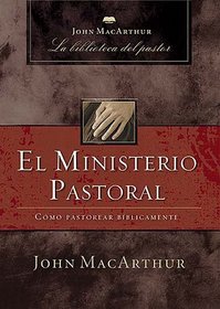 El ministerio pastoral: Como pastorear biblicamente (John MacArthur La Biblioteca del Pastor) (Spanish Edition)