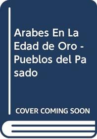 Arabes En La Edad de Oro - Pueblos del Pasado (Spanish Edition)