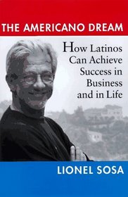 The Americano Dream : How Latinos Can Achieve Success in Business and in Life