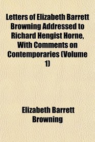 Letters of Elizabeth Barrett Browning Addressed to Richard Hengist Horne, With Comments on Contemporaries (Volume 1)