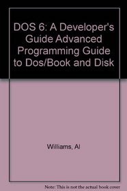 DOS 6: A Developer's Guide Advanced Programming Guide to Dos/Book and Disk