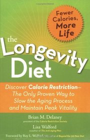 The Longevity Diet: Discover Calorie Restriction--the Only Proven Way to Slow the Aging Process and Maintain Peak Vitality