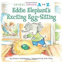 Eddie Elephant's Exciting Egg-Sitting (Animal Antics a to Z)