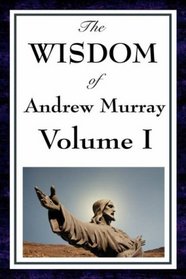The Wisdom Of Andrew Murray Vol I