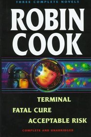 Robin Cook: Three Complete Novels : Terminal, Fatal Cure, Acceptable Risk