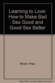 Learning to Love: How to Make Bad Sex Good and Good Sex Better