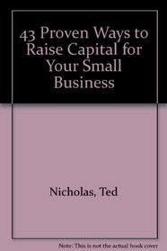 43 Proven Ways to Raise Capital for Your Small Business: Where the Money Is and How to Get It!