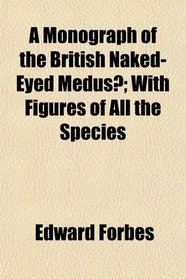 A Monograph of the British Naked-Eyed Medus; With Figures of All the Species