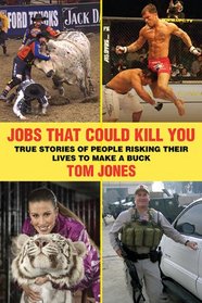 Jobs That Could Kill You: True Stories of People Risking Their Lives to Make a Buck