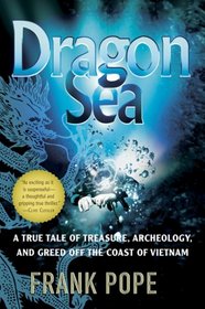 Dragon Sea: A True Tale of Treasure, Archeology, and Greed off the Coast of Vietnam