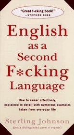 English as a Second F*cking Language : How to Swear Effectively, Explained in Detail with Numerous Examples Taken From Everyday Life