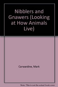 Nibblers and Gnawers (Looking at How Animals Live)