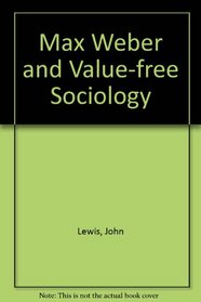 Max Weber and value free sociology: A Marxist critique