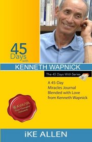 45 Days with Kenneth Wapnick: A 45-Day Miracles Journal Blended with Love from Kenneth Wapnick (Volume 8)