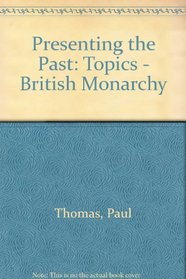 British Monarchy: Presenting the Past (Presenting the past topics)