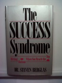 The Success Syndrome: Hitting Bottom When You Reach the Top