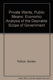 Private wants, public means;: An economic analysis of the desirable scope of government