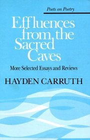 Effluences from the Sacred Caves : More Selected Essays and Reviews (Poets on Poetry)