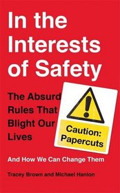 In the Interests of Safety: The Absurd Rules That Blight Our Lives and How We Can Change Them