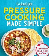 Cooking Light Pressure Cooking Made Simple: Extraordinary Dishes in Half the Time