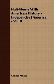 Half-Hours With American History - Independent America - Vol II