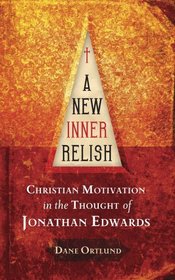A New Inner Relish: Christian Motivation in the thought of Jonathan Edwards