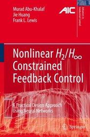 Nonlinear H2/H-Infinity Constrained Feedback Control: A Practical Design Approach Using Neural Networks (Advances in Industrial Control)