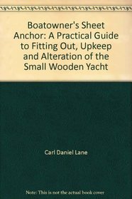 Boatowner's Sheet Anchor: A Practical Guide to Fitting Out, Upkeep and Alteration of the Small Wooden Yacht