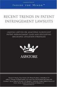 Recent Trends in Patent Infringement Lawsuits: Leading Lawyers on Analyzing Significant Patent Infringement Cases and Developing Successful Litigation Strategies (Inside the Minds)