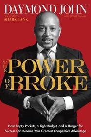The Power of Broke: How Empty Pockets and a Shoestring Budget Can Become Your Greatest Competitive Advantage