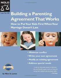 Building a Parenting Agreement That Works: How to Put Your Kids First When Your Marriage Doesn't Last