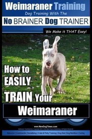 Weimaraner Training | Dog Training with the No BRAINER Dog TRAINER 