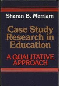 Case Study Research in Education: A Qualitative Approach (The Jossey-Bass Social & Behavioral Science Series)