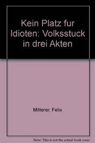 Kein Platz fur Idioten: Volksstuck in drei Akten (German Edition)