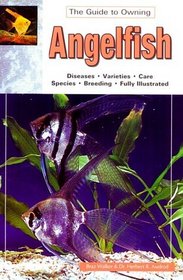 The Guide to Owning Angelfish: Disease, Varieties, Care, Species, Breeding