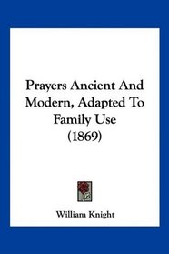Prayers Ancient And Modern, Adapted To Family Use (1869)
