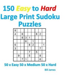 150 Easy to Hard Large Print Sudoku Puzzles: 50 x Easy 50 x Medium 50 x Hard