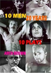 10 Men 20 Years: A Cycle of Ten Plays by Arch Brown