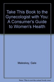 Take This Book to the Gynecologist With You: A Consumer's Guide to Women's Health