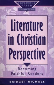 Literature in Christian Perspective: Becoming Faithful Readers (Exploring Faith-Theology for Life)